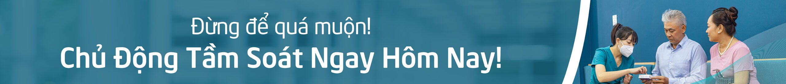 Đừng Để Quá Muộn, Chủ Động Tầm Soát Ngay Hôm Nay